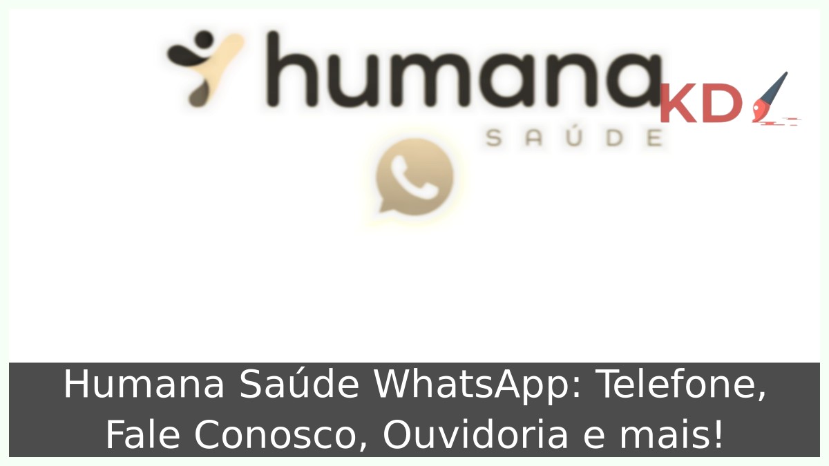 Humana Saúde WhatsApp: Telefone, Fale Conosco, Ouvidoria e mais! - KD