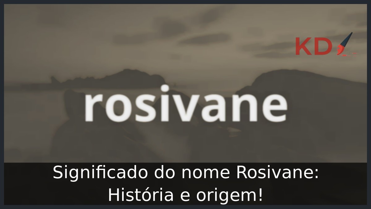 Significado do nome Rosivane: História e origem!