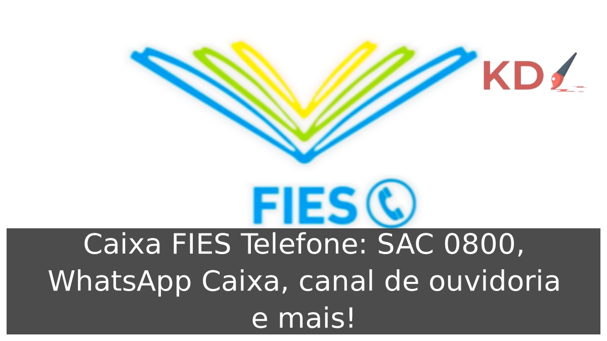 Caixa FIES Telefone: SAC 0800, WhatsApp Caixa, canal de ouvidoria e mais! 21 Caixa Fies Telefone