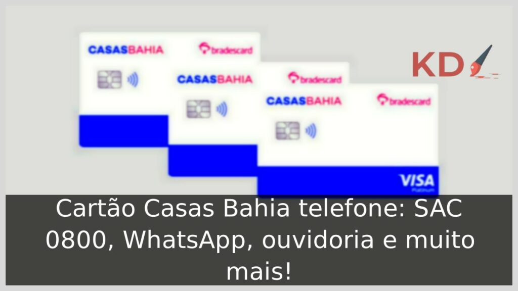Cartão Casas Bahia telefone: SAC 0800, WhatsApp, ouvidoria e muito mais! 1 Cartão Casas Bahia Telefone