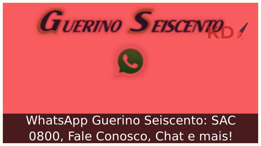 WhatsApp Guerino Seiscento: SAC 0800, Fale Conosco, Chat e mais! 1 WhatsApp Guerino Seiscento