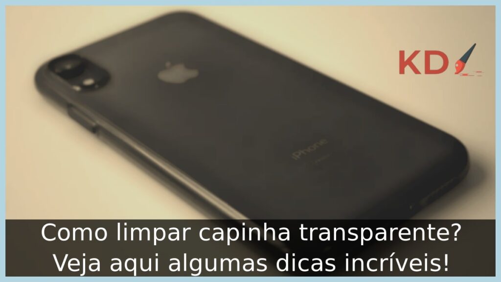 Como limpar capinha transparente