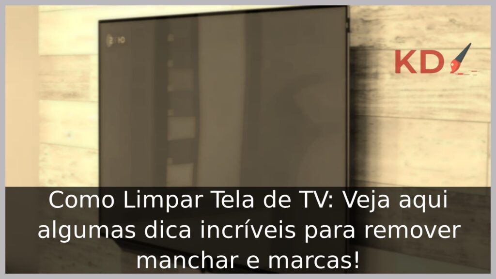 Como Limpar Tela de TV: Veja aqui algumas dica incríveis para remover manchar e marcas! 1 Como limpar tela de TV