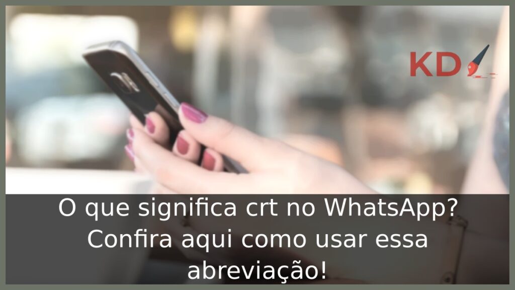 O que significa crt no WhatsApp? Confira aqui como usar essa abreviação! 1 O que significa crt no WhatsApp