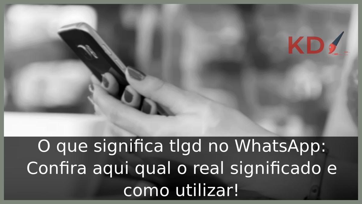 O que significa tlgd no WhatsApp