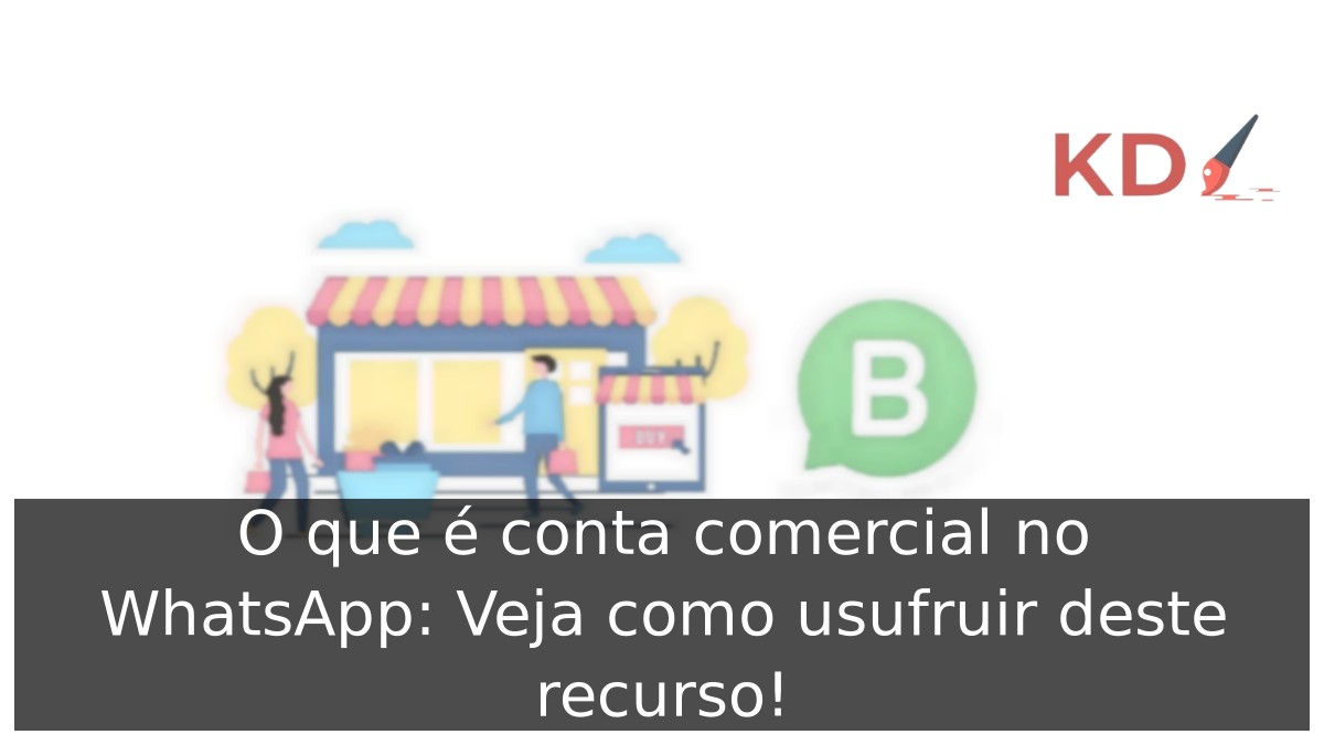O que é conta comercial no WhatsApp: Veja como usufruir deste recurso! - conta comercial