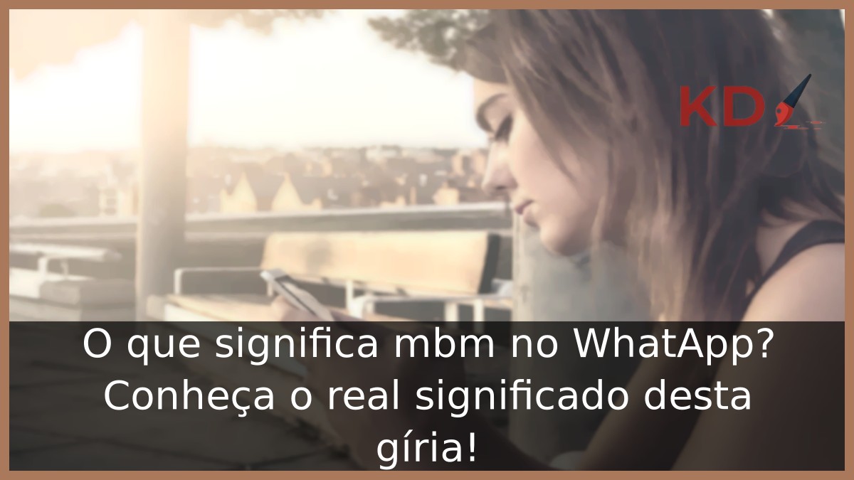 O que significa mbm no WhatsApp? Conheça o real significado desta gíria! - mbm whatsapp