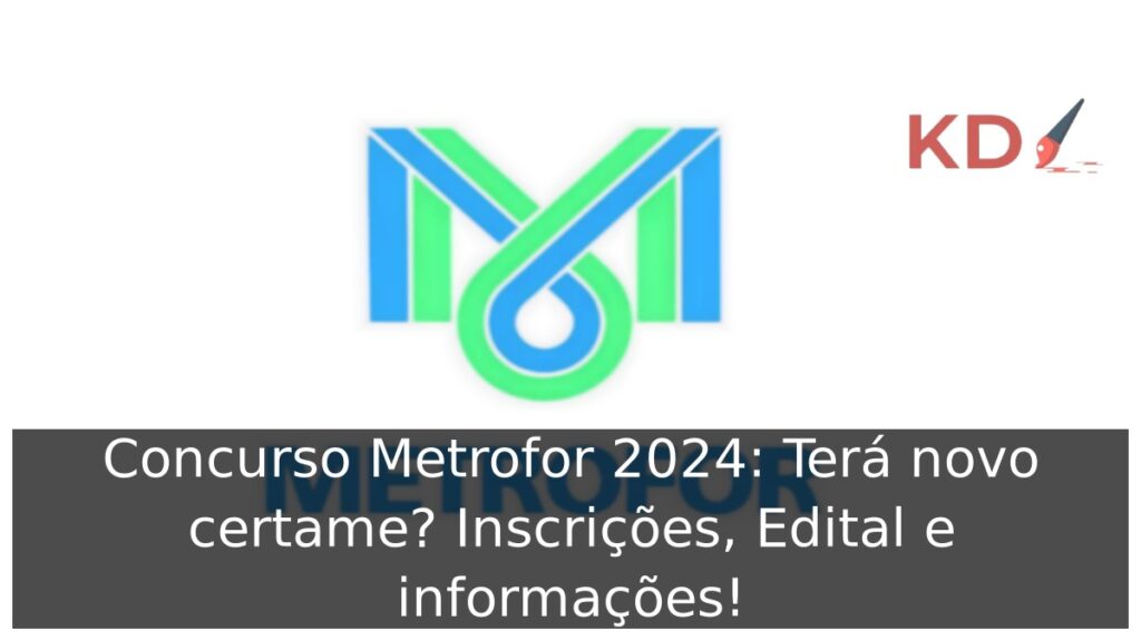 Concurso Metrofor 2024: Terá novo certame? Inscrições, Edital e informações! 1 Concurso Metrofor 2024: Terá novo certame? Inscrições, Edital e informações!