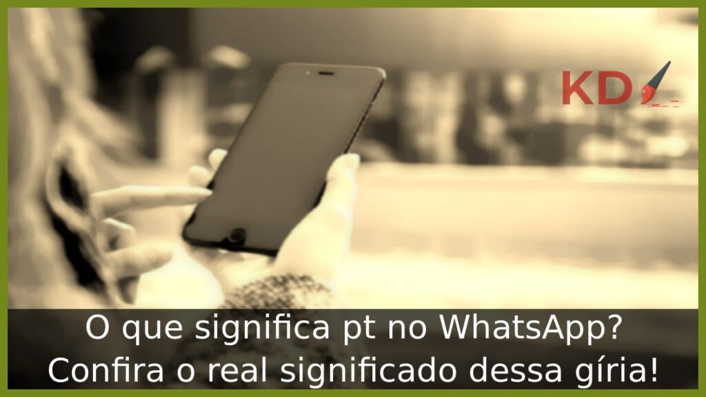 O que significa pt no WhatsApp? Confira o real significado dessa gíria! 1 O que significa pt no WhatsApp?