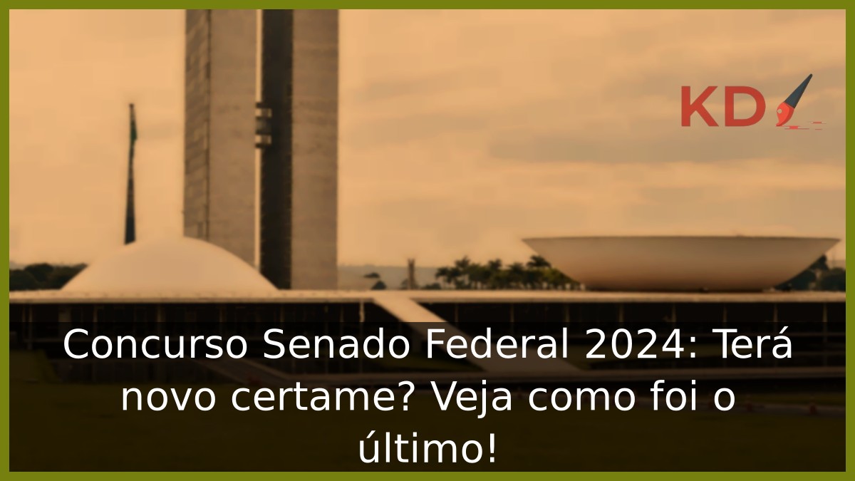 Concurso Senado Federal 2024: Terá novo certame? Veja como foi o último! 13 Concurso Senado Federal 2024: Terá novo certame? Veja como foi o último!