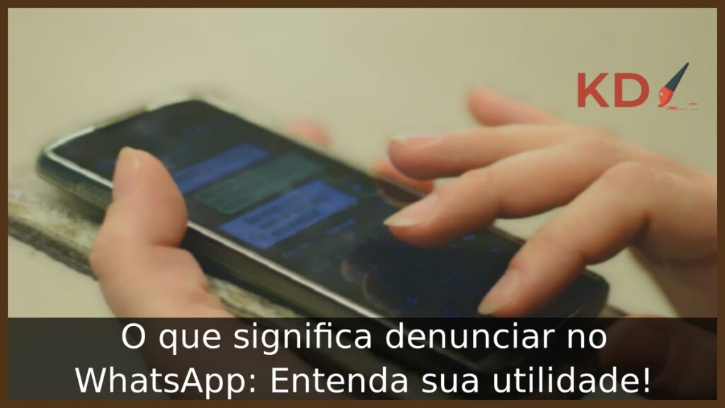 O que significa denunciar no WhatsApp: Entenda sua utilidade! 1 O que significa denunciar no WhatsApp.