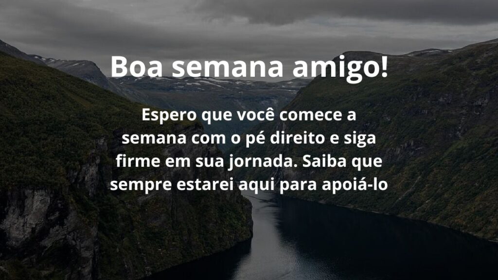 Mensagem de boa semana para WhatsApp: Confira algumas frases! 4 Boa semana amigo! Espero que você comece a semana com o pé direito e siga firme em sua jornada. Saiba que sempre estarei aqui para apoiá-lo.