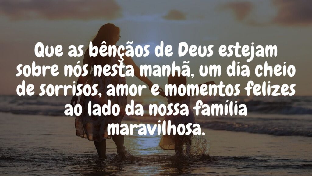 Mensagem de bom dia para WhatsApp: Confira algumas opções! 4 Que as bênçãos de Deus estejam sobre nós nesta manhã, um dia cheio de sorrisos, amor e momentos felizes ao lado da nossa família maravilhosa.