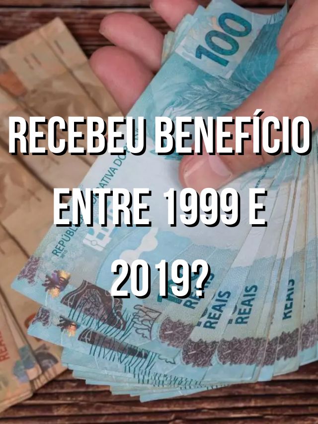 Recebeu benefício do INSS entre 1999 e 2019? Você precisa saber DISSO