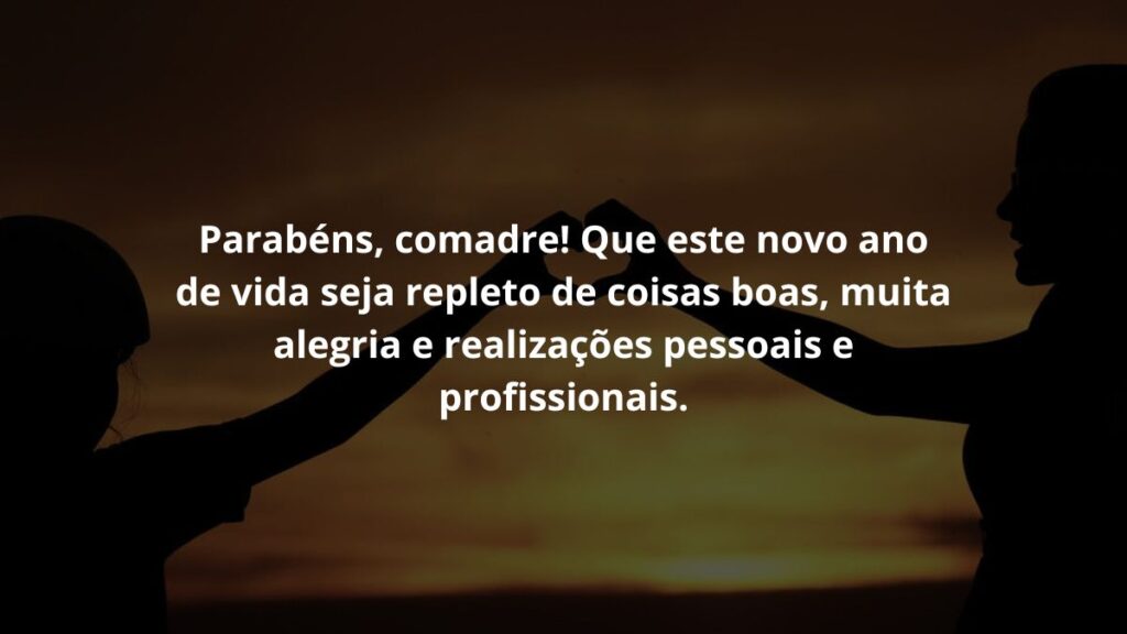 Mensagem de aniversário para comadre para WhatsApp: Confira 35 opções 6 Parabéns, comadre! Que este novo ano de vida seja repleto de coisas boas, muita alegria e realizações pessoais e profissionais.