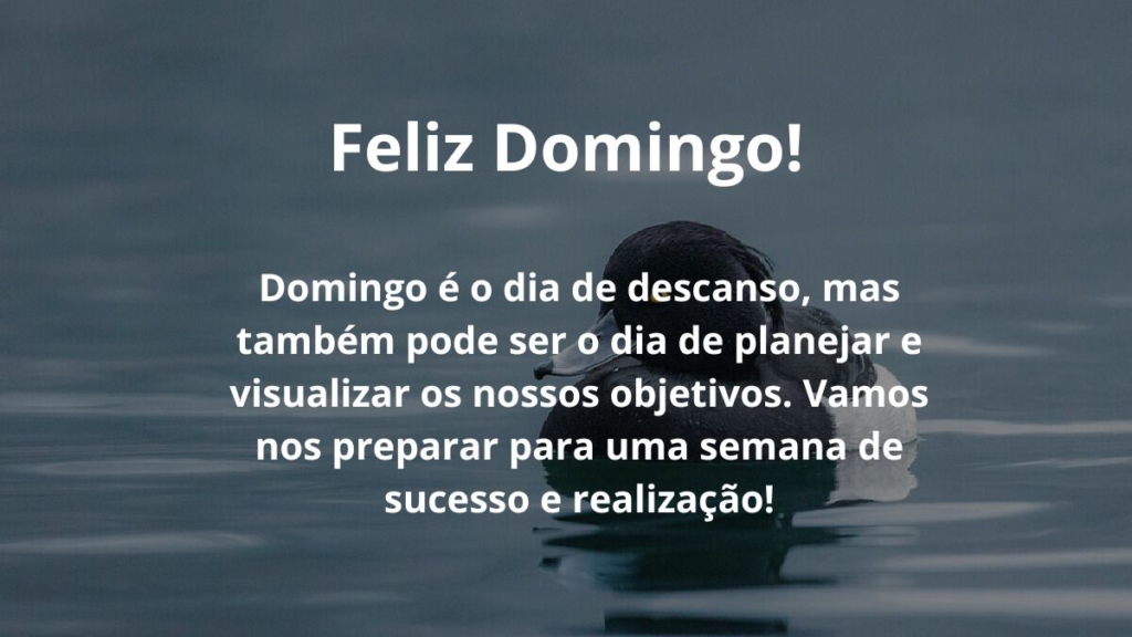 Domingo é o dia de descanso, mas também pode ser o dia de planejar e visualizar os nossos objetivos. Vamos nos preparar para uma semana de sucesso e realização!