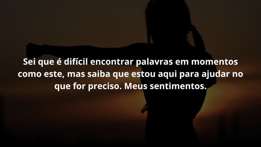 WhatsApp mensagem de luto: Confira 55 opções! 3 Sei que é difícil encontrar palavras em momentos como este, mas saiba que estou aqui para ajudar no que for preciso. Meus sentimentos.