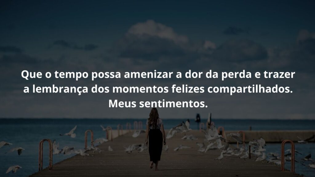 WhatsApp mensagem de luto: Confira 55 opções! 6 Que o tempo possa amenizar a dor da perda e trazer a lembrança dos momentos felizes compartilhados. Meus sentimentos.
