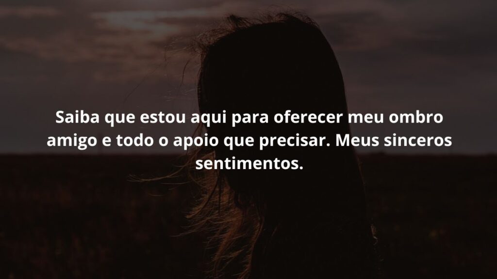 WhatsApp mensagem de luto: Confira 55 opções! 7 Saiba que estou aqui para oferecer meu ombro amigo e todo o apoio que precisar. Meus sinceros sentimentos.