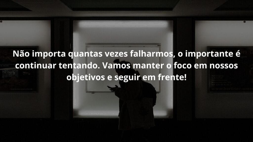 Mensagem para grupo de WhatsApp: Confira 50 mensagens! 7 Não importa quantas vezes falharmos, o importante é continuar tentando. Vamos manter o foco em nossos objetivos e seguir em frente!