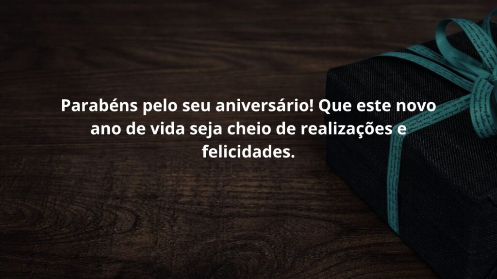 WhatsApp mensagem de aniversário: Confira 24 opções 2 Parabéns pelo seu aniversário! Que este novo ano de vida seja cheio de realizações e felicidades.