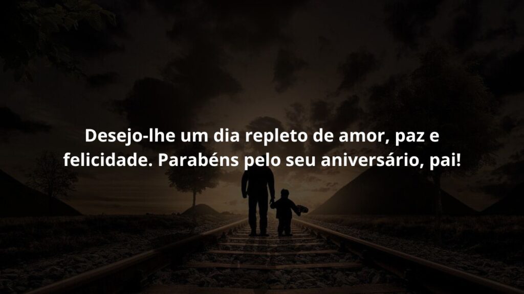 Desejo-lhe um dia repleto de amor, paz e felicidade, Parabéns pelo seu aniversário, pai!