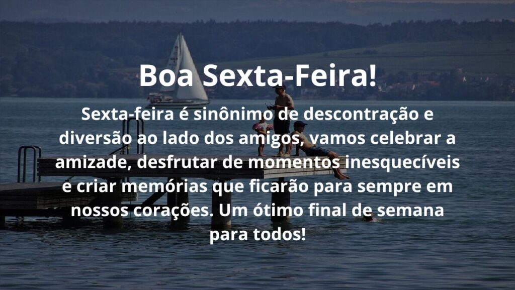 Mensagem de sexta feira para WhatsApp: Confira algumas opções! 4 Sexta-feira é sinônimo de descontração e diversão ao lado dos amigos, vamos celebrar a amizade, desfrutar de momentos inesquecíveis e criar memórias que ficarão para sempre em nossos corações. Um ótimo final de semana para todos!