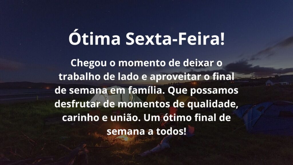Mensagem de sexta feira para WhatsApp: Confira algumas opções! 3 Chegou o momento de deixar o trabalho de lado e aproveitar o final de semana em família. Que possamos desfrutar de momentos de qualidade, carinho e união. Um ótimo final de semana a todos!