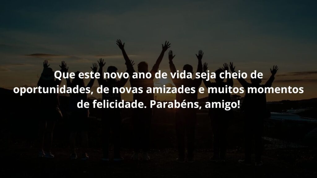 Mensagem de aniversário para amigo para WhatsApp: Confira 48 opções 2 Que este novo ano de vida seja cheio de oportunidades, de novas amizades e muitos momentos de felicidade. Parabéns, amigo!