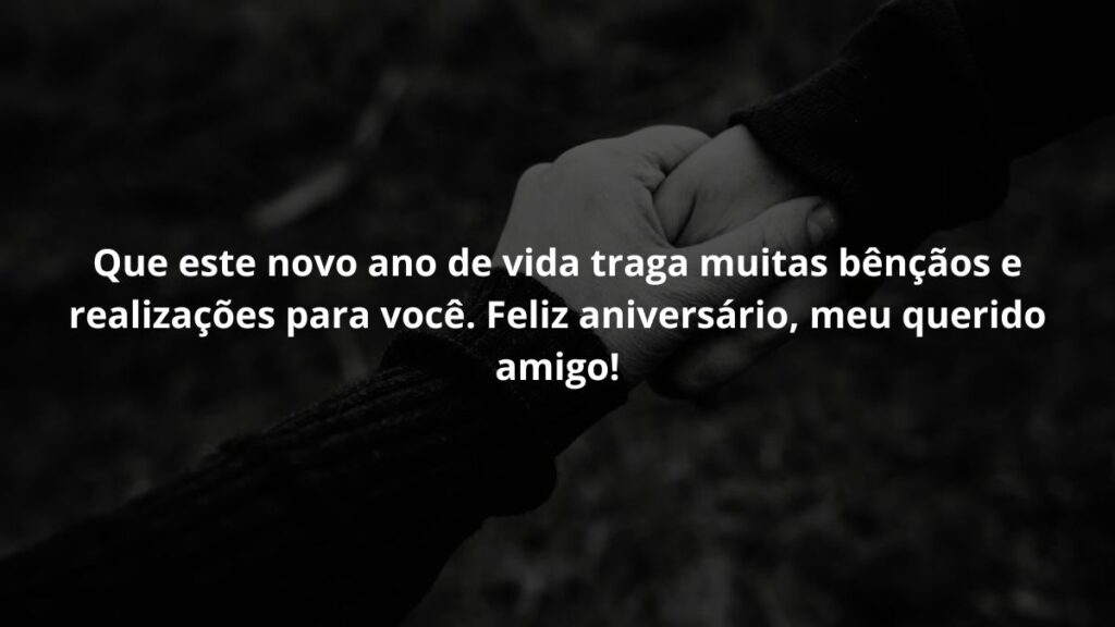 Mensagem de aniversário para amigo para WhatsApp: Confira 48 opções 3 Que este novo ano de vida traga muitas bênçãos e realizações para você. Feliz aniversário, meu querido amigo!