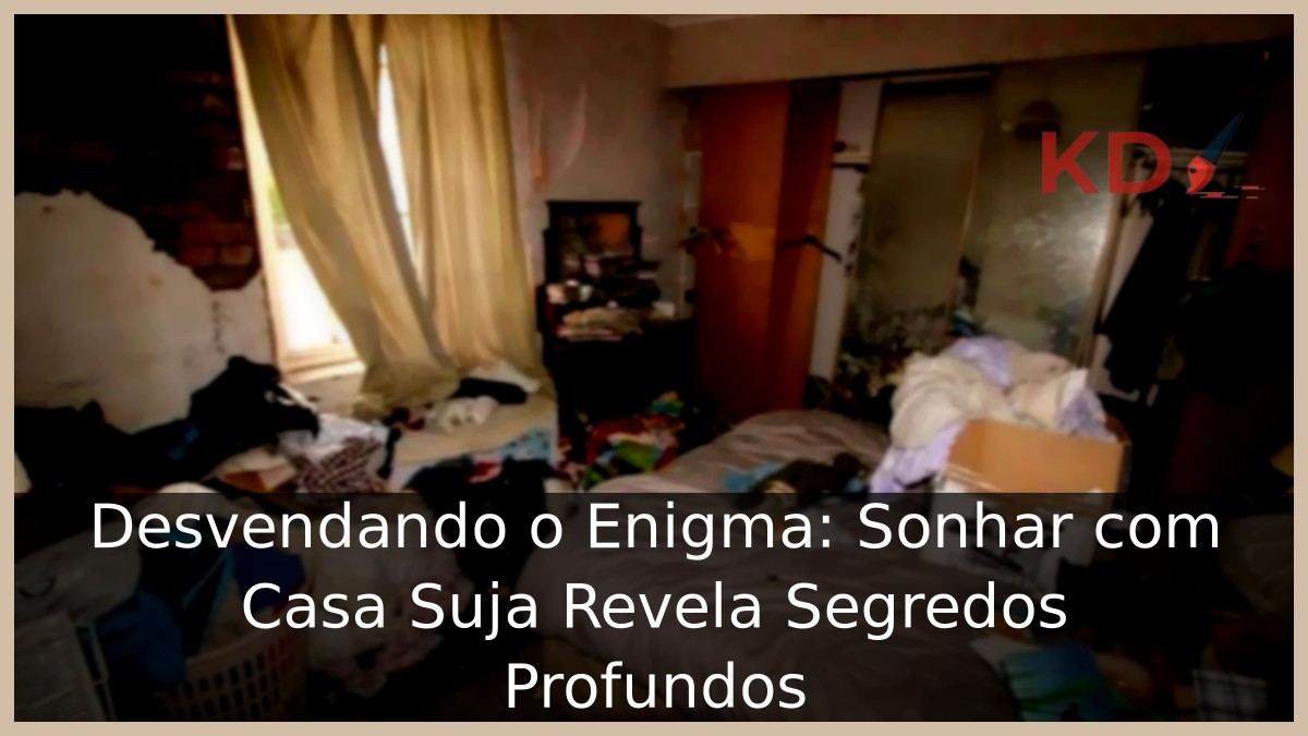 Sonhar com Casa Suja: Significado que pode Revelar Segredos Profundos! 11 Sonhar com casa suja