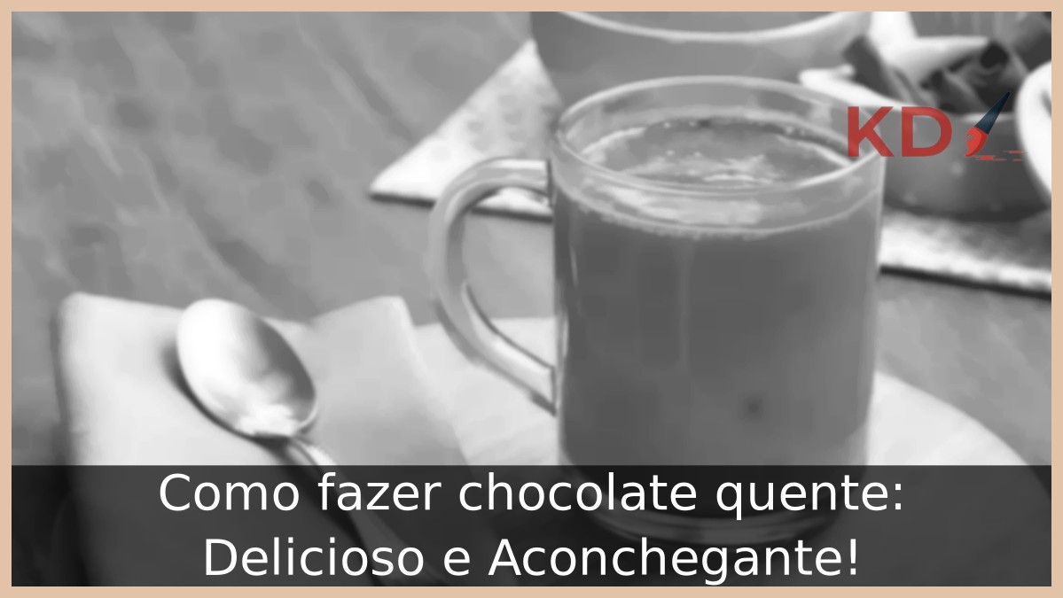 Como fazer chocolate quente: Delicioso e Aconchegante! - chocolate quente