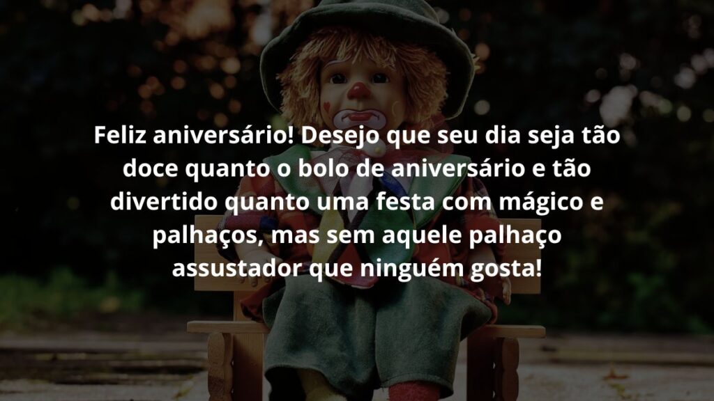 Mensagem de aniversário infantil para WhatsApp: Confira 35 opções! 6 Feliz aniversário! Desejo que seu dia seja tão doce quanto o bolo de aniversário e tão divertido quanto uma festa com mágico e palhaços, mas sem aquele palhaço assustador que ninguém gosta!