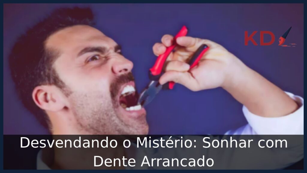 Sonhar com Dente Arrancado: Desvendando o Mistério! 1 Sonhar com Dente Arrancado