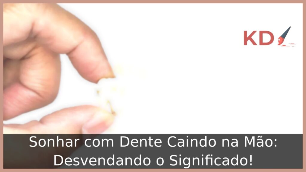 Sonhar com Dente Caindo na Mão: Desvendando o Significado! 1 Sonhar com Dente Caindo na Mão