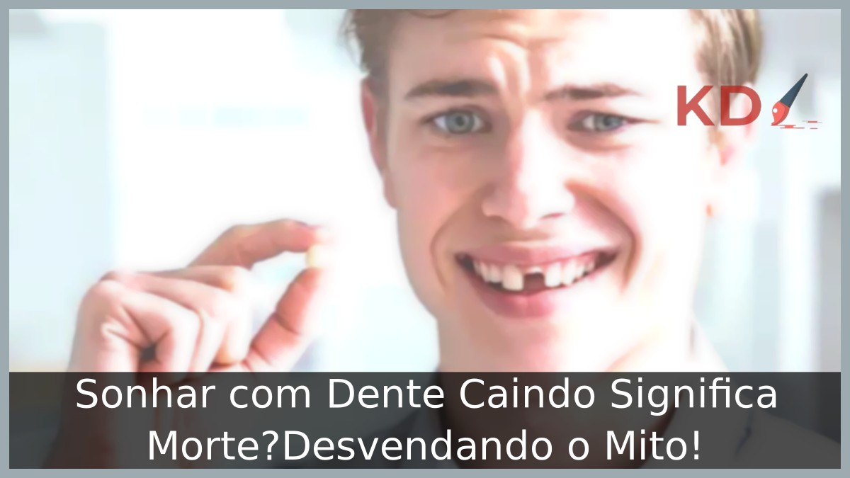Sonhar com Dente Caindo Significa Morte?