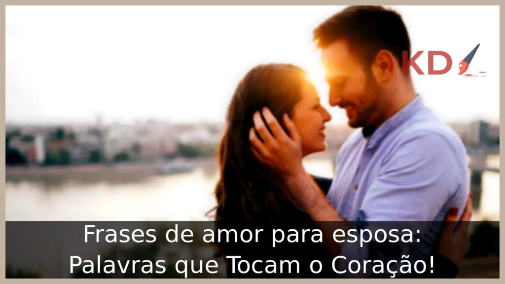 Frases de amor para esposa: Palavras que Tocam o Coração! 1 frases de amor para esposa
