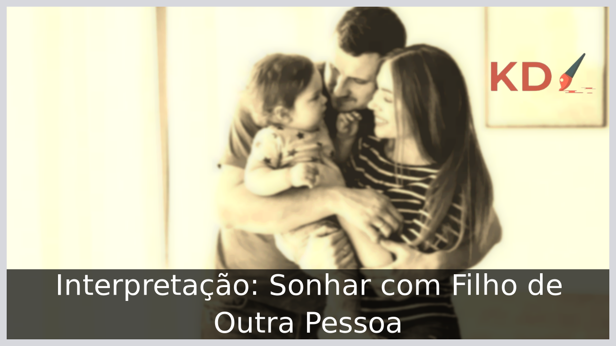 Interpretação: Significado de Sonhar com Filho de Outra Pessoa 9 Sonhar com Filho de Outra Pessoa