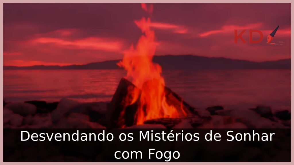 Sonhar com Fogo: Desvendando os significados! 1 Sonhar com fogo