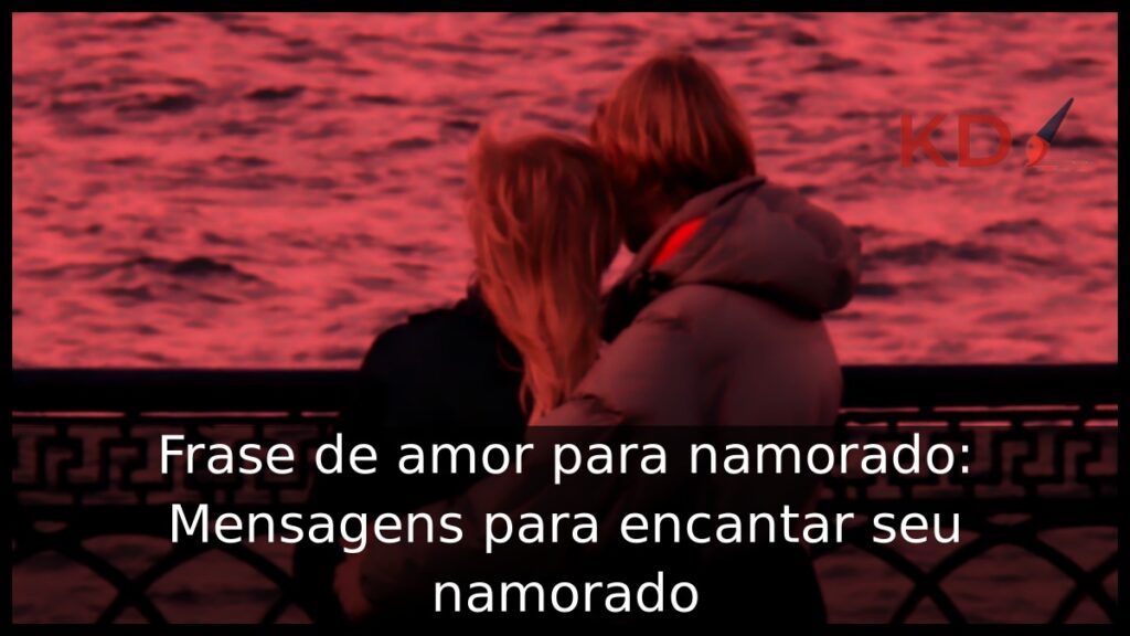 Frase de amor para namorado: Mensagens para encantar seu namorado 1 Frase de amor para namorado: Mensagens para encantar seu namorado.