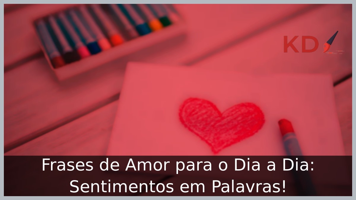 Frases de Amor para o Dia a Dia: Sentimentos em Palavras! - frases de amor
