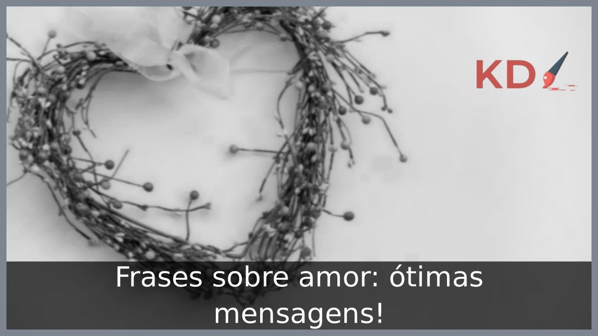 Frases sobre amor: ótimas mensagens! - frases sobre amor
