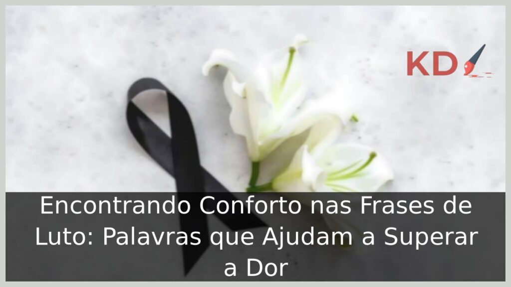 Encontrando Conforto nas Frases de Luto: Palavras que Ajudam a Superar a Dor! 1 Frases de luto