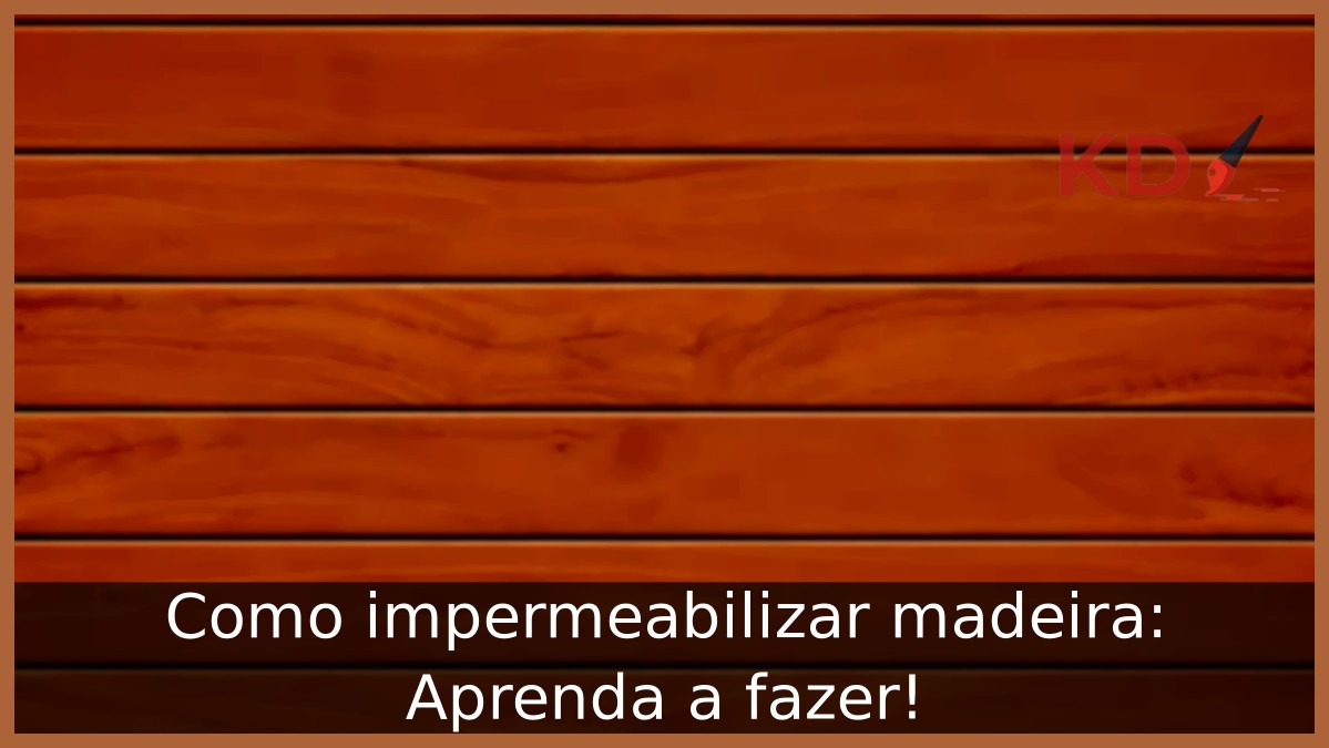 Como impermeabilizar madeira: Aprenda a fazer! - impermeabilizar madeira