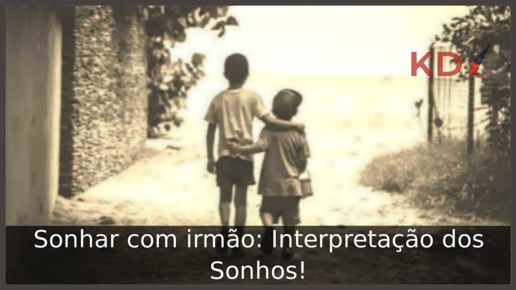 Sonhar com irmão: Interpretação dos Sonhos! 1 Sonhar com irmão