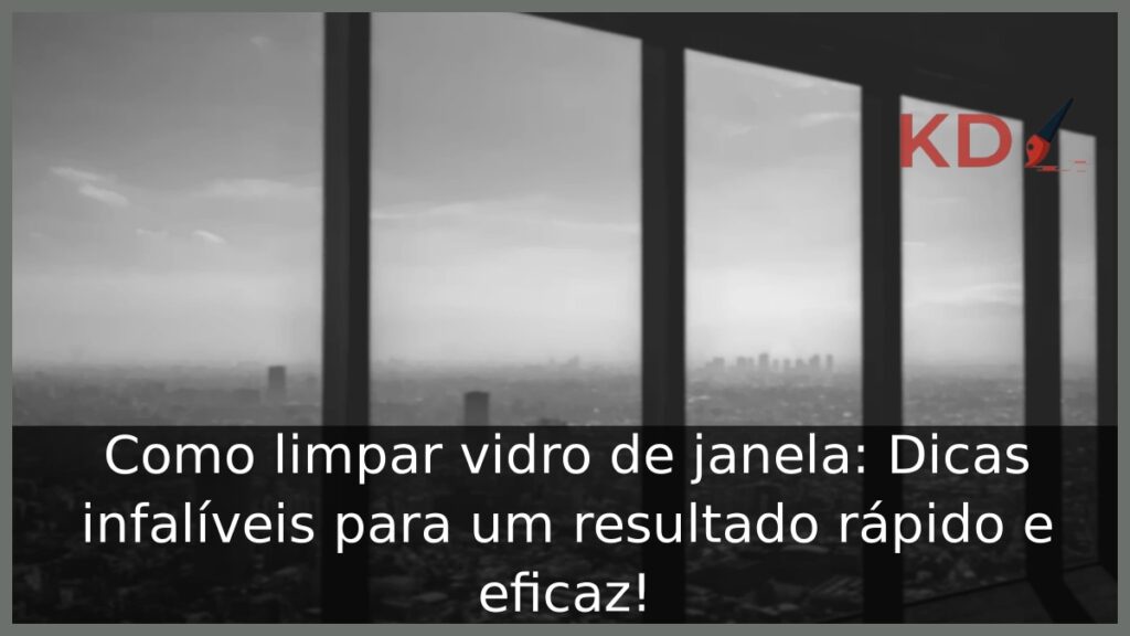 Como limpar vidro de janela: Dicas infalíveis para um resultado rápido e eficaz! 1 Como limpar vidro de janela.