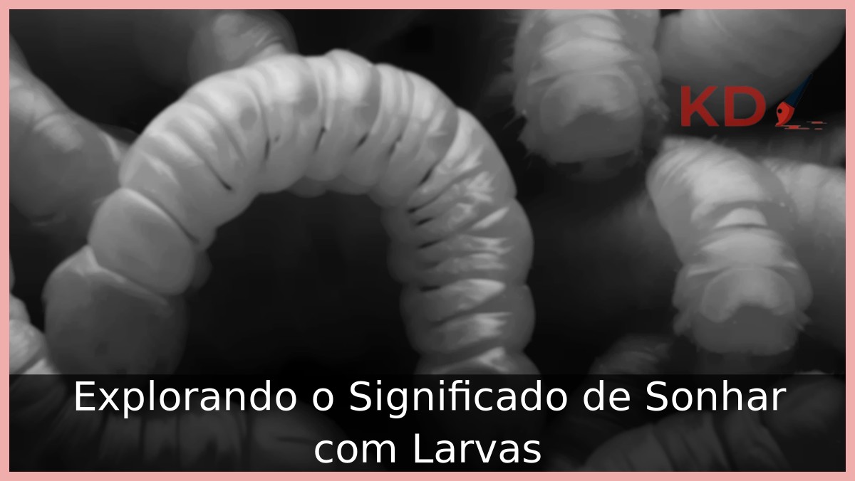 Sonhar com larvas