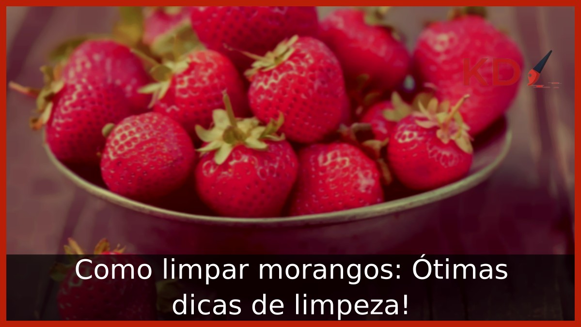 Como limpar morangos: Ótimas dicas de limpeza! - morango