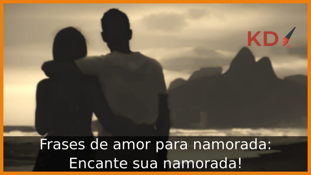 Frases de amor para namorada: Encante sua namorada! 1 Frases de amor para namorada