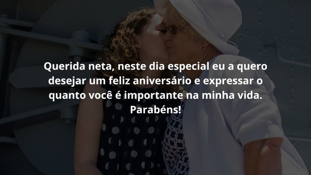 Querida neta, neste dia especial eu a quero desejar um feliz aniversário e expressar o quanto você é importante na minha vida. Parabéns!